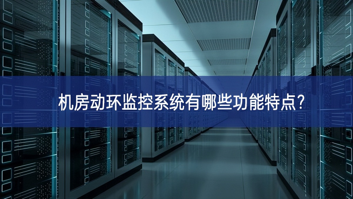 機(jī)房動環(huán)監(jiān)控系統(tǒng)有哪些功能特點(diǎn)？