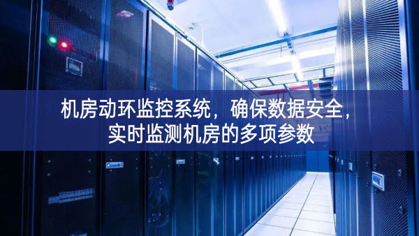 機(jī)房動(dòng)環(huán)監(jiān)控系統(tǒng)，確保數(shù)據(jù)安全，實(shí)時(shí)監(jiān)測機(jī)房的多項(xiàng)參數(shù)