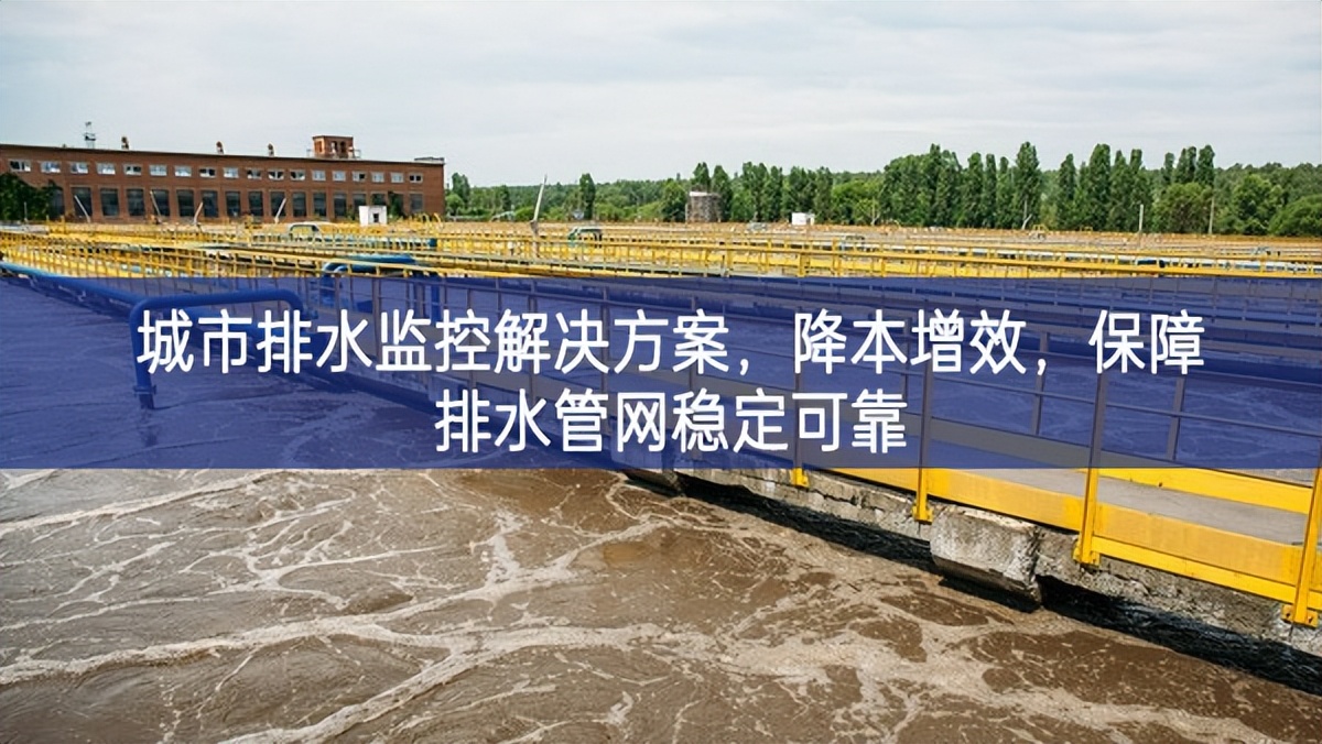 城市排水監(jiān)控解決方案，降本增效，保障排水管網(wǎng)穩(wěn)定可靠