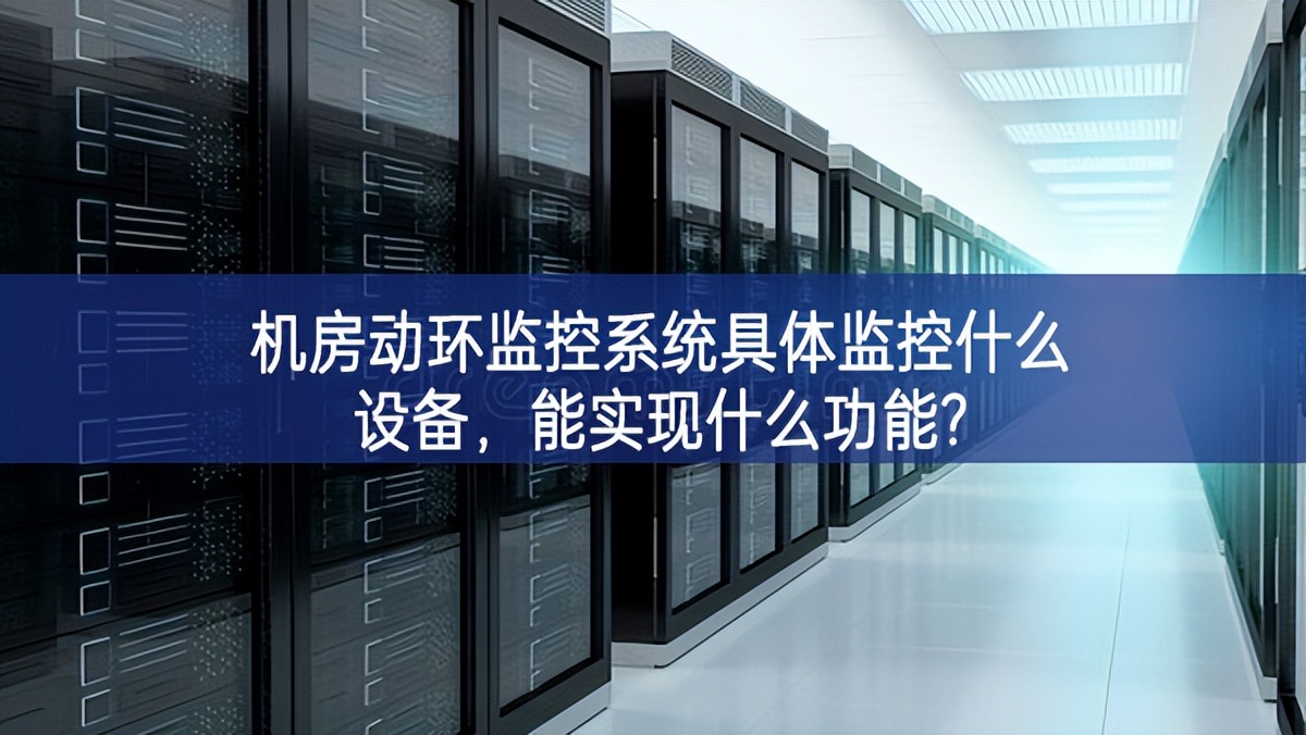機(jī)房動(dòng)環(huán)監(jiān)控系統(tǒng)具體監(jiān)控什么設(shè)備，能實(shí)現(xiàn)什么功能?