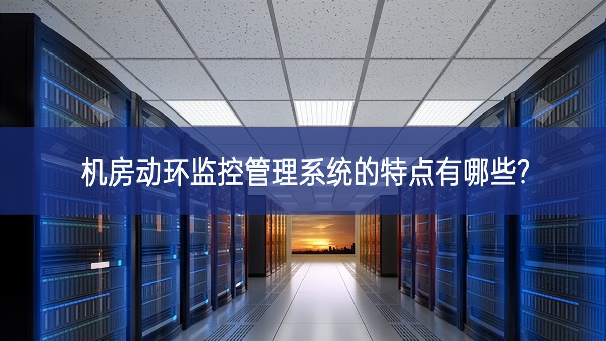 機房動環(huán)監(jiān)控管理系統(tǒng)的特點有哪些? 機房動環(huán)監(jiān)控管理系統(tǒng)的特點有哪些?