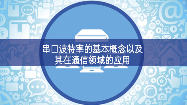 串口波特率的基本概念以及其在通信領(lǐng)域的應(yīng)用 串口波特率的基本概念以及其在通信領(lǐng)域的應(yīng)用