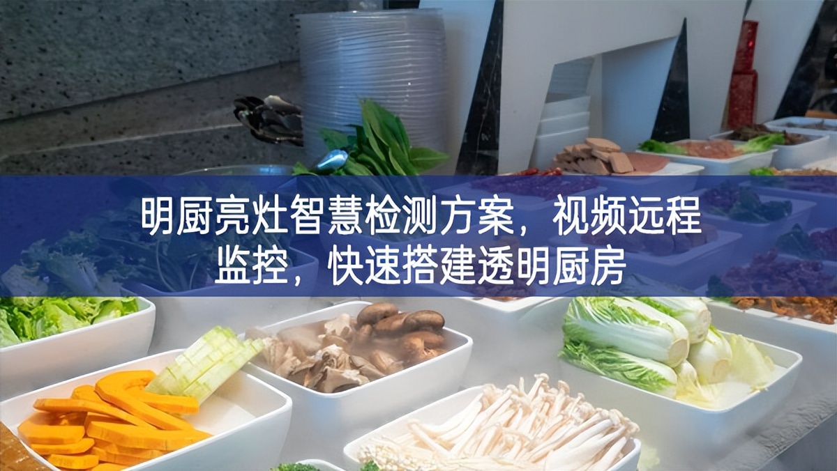 明廚亮灶智慧檢測(cè)方案，視頻遠(yuǎn)程監(jiān)控，快速搭建透明廚房