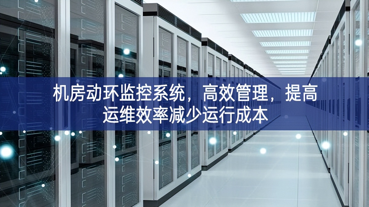 機(jī)房動(dòng)環(huán)監(jiān)控系統(tǒng)，高效管理，提高運(yùn)維效率減少運(yùn)行成本