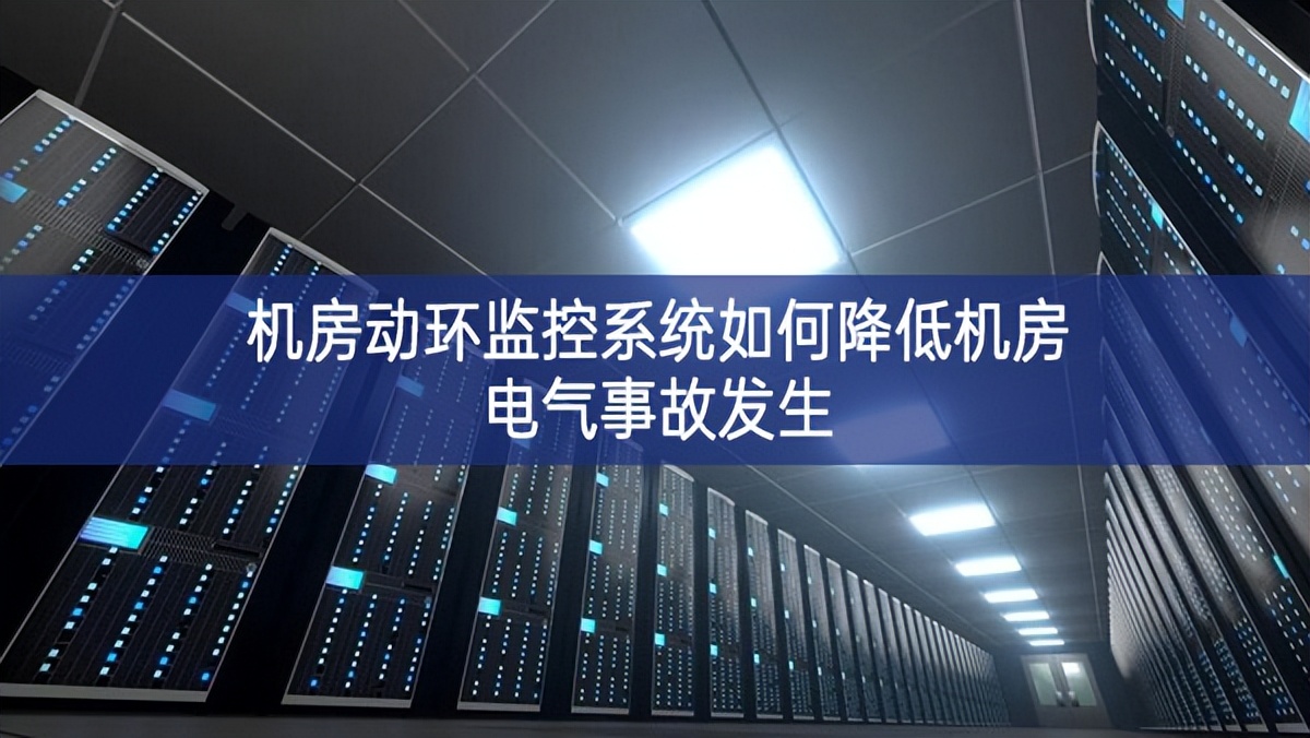 機房動環(huán)監(jiān)控系統(tǒng)如何降低機房電氣事故發(fā)生 機房動環(huán)監(jiān)控系統(tǒng)如何降低機房電氣事故發(fā)生