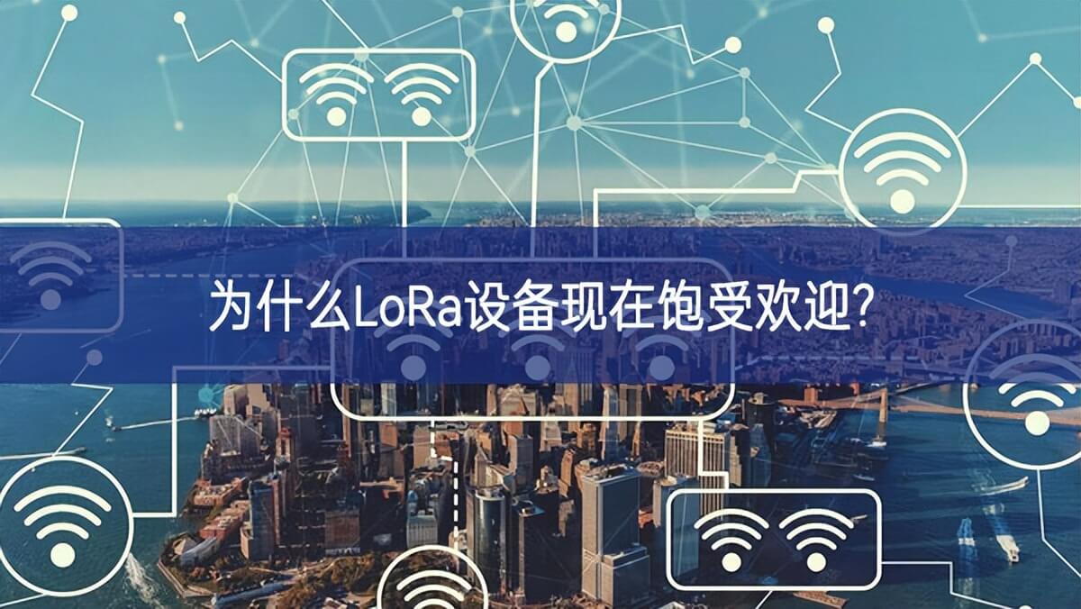 為什么LoRa設(shè)備現(xiàn)在飽受歡迎? 為什么LoRa設(shè)備現(xiàn)在飽受歡迎?