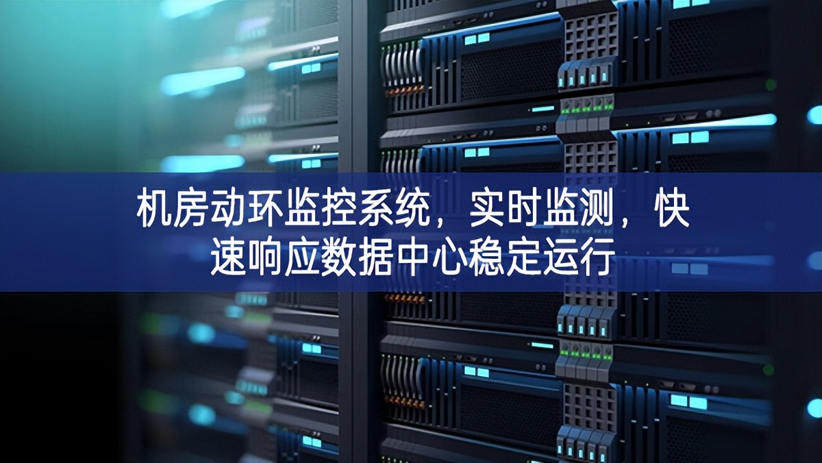 機(jī)房動(dòng)環(huán)監(jiān)控系統(tǒng)，實(shí)時(shí)監(jiān)測(cè)，快速響應(yīng)數(shù)據(jù)中心穩(wěn)定運(yùn)行