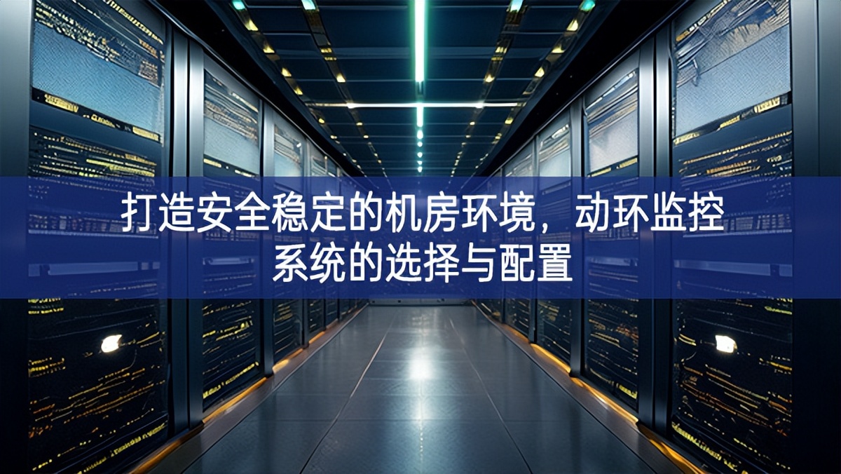 打造安全穩(wěn)定的機房環(huán)境，動環(huán)監(jiān)控系統(tǒng)的選擇與配置