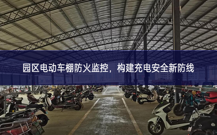 園區(qū)電動(dòng)車棚防火監(jiān)控，構(gòu)建充電安全新防線