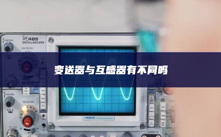 變送器與互感器有不同嗎 變送器與互感器有不同嗎