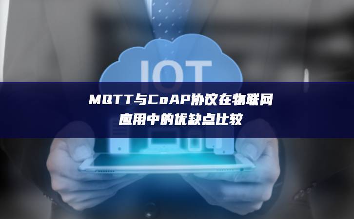 MQTT與CoAP協(xié)議在物聯(lián)網(wǎng)應用中的優(yōu)缺點比較