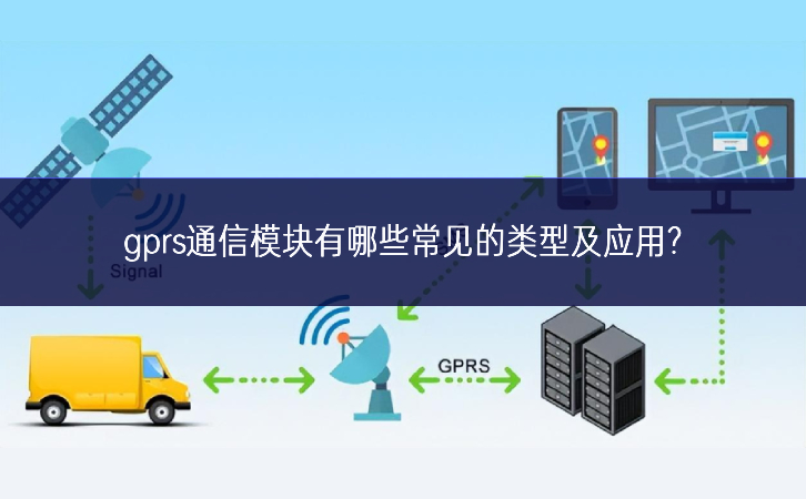 gprs通信模塊有哪些常見的類型及應(yīng)用? gprs通信模塊有哪些常見的類型及應(yīng)用?