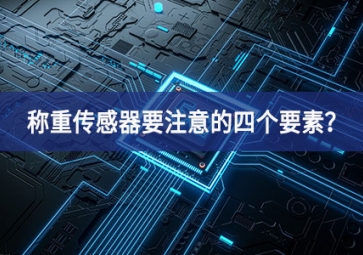 稱重傳感器要注意的四個(gè)要素？