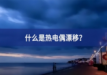 什么是熱電偶漂移？