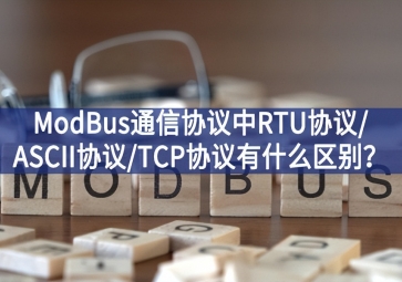 ModBus通信協(xié)議中RTU協(xié)議/ASCII協(xié)議/TCP協(xié)議有什么區(qū)別？