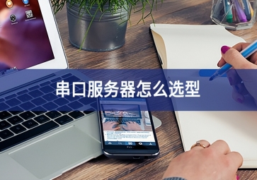 串口服務(wù)器怎么選型？
