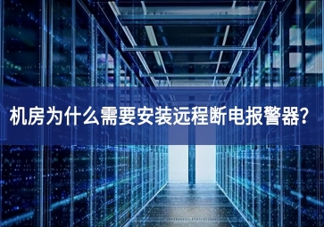 機(jī)房為什么需要安裝遠(yuǎn)程斷電報(bào)警器？