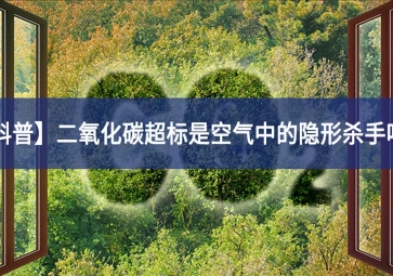 「科普」二氧化碳超標(biāo)是空氣中的隱形殺手嗎？