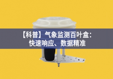 「科普」氣象監(jiān)測百葉盒：快速響應(yīng)、數(shù)據(jù)精準(zhǔn)