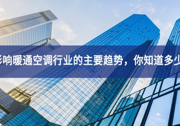 影響暖通空調(diào)行業(yè)的主要趨勢，你知道多少？