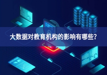 大數(shù)據(jù)對教育機(jī)構(gòu)的影響有哪些？