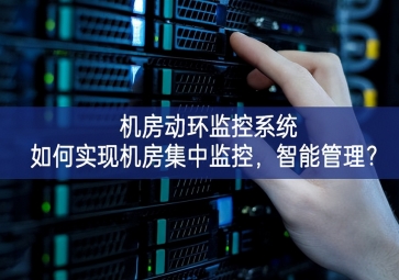  機房動環(huán)監(jiān)控系統(tǒng)如何實現(xiàn)機房集中監(jiān)控，智能管理？