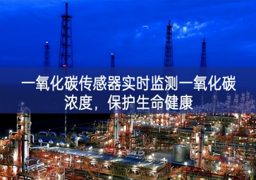 一氧化碳傳感器實時監(jiān)測一氧化碳濃度，保護生命健康