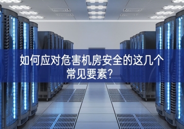 如何應(yīng)對危害機(jī)房安全的這幾個常見要素？