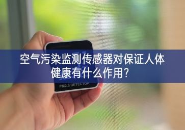 空氣污染監(jiān)測(cè)傳感器對(duì)保證人體健康有什么作用？