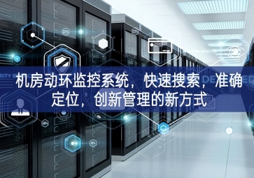 機(jī)房動(dòng)環(huán)監(jiān)控系統(tǒng)，快速搜索，準(zhǔn)確定位，創(chuàng)新管理的新方式