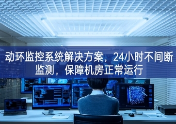 動環(huán)監(jiān)控系統(tǒng)解決方案，保障機(jī)房信息安全，提高機(jī)房運(yùn)維管理