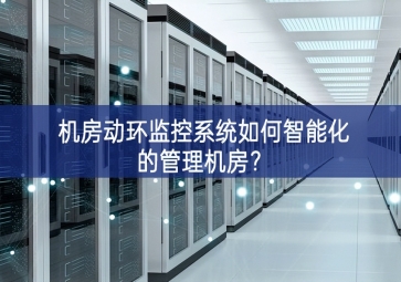 機(jī)房動環(huán)監(jiān)控系統(tǒng)如何智能化的管理機(jī)房？