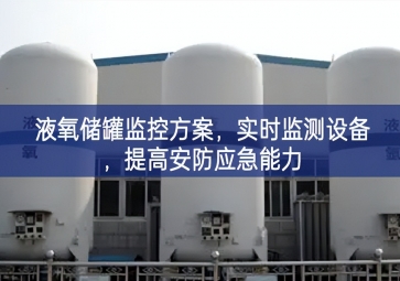 「智慧安防」液氧儲罐監(jiān)控方案，實時監(jiān)測設備，提高安防應急能力
