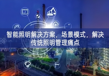 「智慧城市」智能照明解決方案，場景模式，解決傳統(tǒng)照明管理痛點