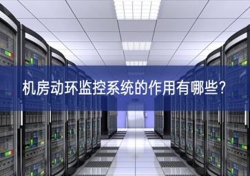 機(jī)房動(dòng)環(huán)監(jiān)控系統(tǒng)的作用有哪些？