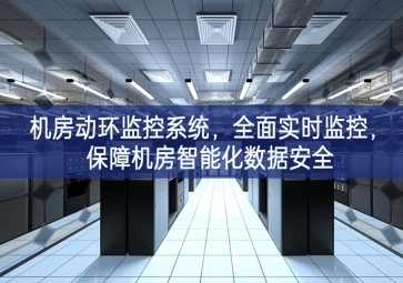 機(jī)房動(dòng)環(huán)監(jiān)控系統(tǒng)，全面實(shí)時(shí)監(jiān)控，保障機(jī)房智能化數(shù)據(jù)安全