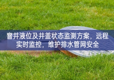 「智慧水利」窨井液位及井蓋狀態(tài)監(jiān)測方案，遠程實時監(jiān)控，維護排水管網(wǎng)安全