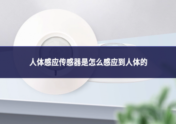 人體感應傳感器是怎么感應到人體的